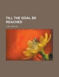 Cover: Till the Goal Be Reached - Rarebooksclub.com