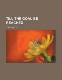 Enlarge image Cover: Till the Goal Be Reached - Rarebooksclub.com