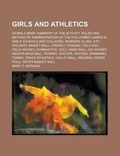 Cover: Girls and Athletics; Giving a Brief Summary of the Activity, Rules and Method of Administration of the Following Games in Girls' Schools and Colleges, Women's Clubs, Etc. - Rarebooksclub.com
