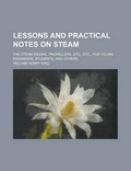 Cover: Lessons and Practical Notes on Steam; The Steam Engine, Propellers, Etc., Etc., for Young Engineers, Students, and Others - Rarebooksclub.com