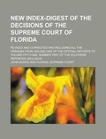 Cover: New Index-Digest of the Decisions of the Supreme Court of Florida; Revised and Corrected and Including All the Opinions from Volume One of the Official Reports to Volume Fifty-One, Number Two, of the Southern Reporter, Inclusive - Rarebooksclub.com