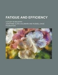 Enlarge image Cover: Fatigue and Efficiency; A Study in Industry - Rarebooksclub.com