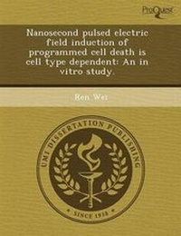 Enlarge image Cover: Nanosecond Pulsed Electric Field Induction of Programmed Cell Death Is Cell Type Dependent: An in Vitro Study - Proquest, Umi Dissertation Publishing