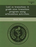 Cover: Lost in Transition: A Grade Nine Transition Program Using Articulation Activities - Proquest, Umi Dissertation Publishing