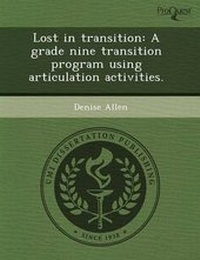 Enlarge image Cover: Lost in Transition: A Grade Nine Transition Program Using Articulation Activities - Proquest, Umi Dissertation Publishing