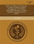 Cover: Effect of Material Properties on High Frequency Signal Propagation and Partial Discharge Detection in Solid Dielectric Shielded Power Cables - Proquest, Umi Dissertation Publishing