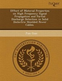 Enlarge image Cover: Effect of Material Properties on High Frequency Signal Propagation and Partial Discharge Detection in Solid Dielectric Shielded Power Cables - Proquest, Umi Dissertation Publishing