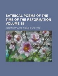 Enlarge image Cover: Satirical Poems of the Time of the Reformation Volume 18 - Rarebooksclub.com