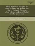 Cover: Fluid Dynamic Analysis of Flow in Orbiting Dishes and the Effects of Flow on Shear Stress and Endothelial Cellular Responses - Proquest, Umi Dissertation Publishing