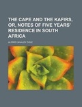 Cover: The Cape and the Kafirs, Or, Notes of Five Years' Residence in South Africa - Rarebooksclub.com
