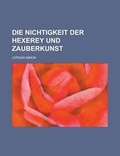 Cover: Die Nichtigkeit Der Hexerey Und Zauberkunst - Rarebooksclub.com