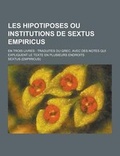 Cover: Les Hipotiposes Ou Institutions de Sextus Empiricus; En Trois Livres - Theclassics.Us