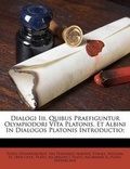 Cover: Dialogi III, Quibus Praefiguntur Olympiodori Vita Platonis, Et Albini in Dialogos Platonis Introductio; - Nabu Press