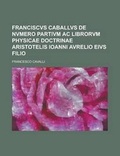 Cover: Franciscvs Caballvs de Nvmero Partivm AC Librorvm Physicae Doctrinae Aristotelis Ioanni Avrelio Eivs Filio - Rarebooksclub.com