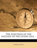 Cover: The Function of the Nucleus of the Living Cell .. - Nabu Press