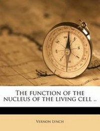 Enlarge image Cover: The Function of the Nucleus of the Living Cell .. - Nabu Press