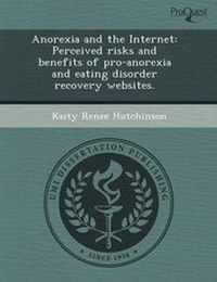 Enlarge image Cover: Anorexia and the Internet: Perceived Risks and Benefits of Pro-Anorexia and Eating Disorder Recovery Websites - Proquest, Umi Dissertation Publishing