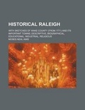 Cover: Historical Raleigh; With Sketches of Wake County (from 1771) and Its Important Towns; Descriptive, Biographical, Educational, Industrial, Religious - Rarebooksclub.com