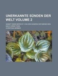Cover: Unerkannte Sunden Der Welt; Sammt Einem Bericht, Von Den Sunden Der Menschen Nach Ihrem Tode Volume 2 - Rarebooksclub.com