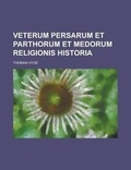 Cover: Veterum Persarum Et Parthorum Et Medorum Religionis Historia - Rarebooksclub.com