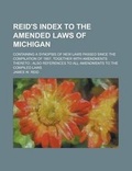 Cover: Reid's Index to the Amended Laws of Michigan; Containing a Synopsis of New Laws Passed Since the Compilation of 1857, Together with Amendments Thereto; Also References to All Amendments to the Compiled Laws - Rarebooksclub.com