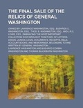 Cover: The Final Sale of the Relics of General Washington; Owned by Lawrence Washington, Esq., Bushrod C. Washington, Esq., Thos. B. Washington, Esq., and J.R.C. Lewis, Esq., Embracing the Most Important Collection Ever Brought Together, of - Rarebooksclub.com