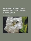 Cover: Armour, Or, What Are You Going to Do about It? Volume 4 - Rarebooksclub.com