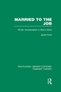 Cover: Married to the Job (RLE Feminist Theory) - Routledge