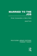 Cover: Married to the Job (RLE Feminist Theory) - Routledge