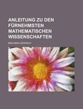 Cover: Anleitung Zu Den Furnehmsten Mathematischen Wissenschaften - Rarebooksclub.com