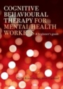 Cover: Cognitive Behavioural Therapy for Mental Health Workers - Routledge