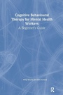 Cover: Cognitive Behavioural Therapy for Mental Health Workers - Taylor & Francis
