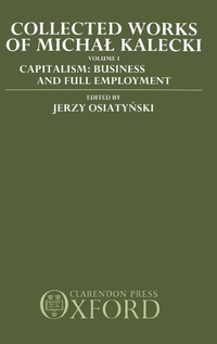 Enlarge image Cover: Collected Works of Michal Kalecki: Volume I. Capitalism: Business Cycles and Full Employment - Clarendon Press