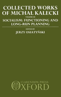 Enlarge image Cover: Collected Works of Michal Kalecki: Volume III. Socialism: Functioning and Long-Run Planning - Oxford University Press