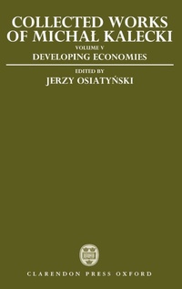Enlarge image Cover: Collected Works of Michal Kalecki: Volume V: Developing Economies - Oxford University Press