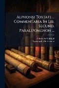Cover: Alphonsi Tostati ... Commentaria In Lib. Secund. Paralipomenon ... - Nabu Press