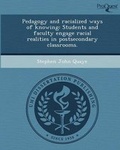 Cover: Pedagogy and Racialized Ways of Knowing: Students and Faculty Engage Racial Realities in Postsecondary Classrooms - Proquest, Umi Dissertation Publishing