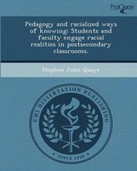 Enlarge image Cover: Pedagogy and Racialized Ways of Knowing: Students and Faculty Engage Racial Realities in Postsecondary Classrooms - Proquest, Umi Dissertation Publishing