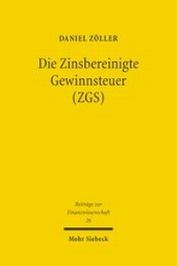 Enlarge image Cover: Die Zinsbereinigte Gewinnsteuer (ZGS) - Mohr Siebeck