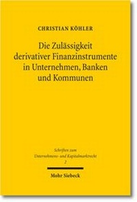 Abbildung von: Die Zulässigkeit derivativer Finanzinstrumente in Unternehmen, Banken und Kommunen - Mohr Siebeck