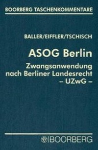 Abbildung von: ASOG Berlin, Zwangsanwendung nach Berliner Landesrecht - UZwG Bln - Boorberg