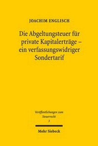 Abbildung von: Die Abgeltungsteuer für private Kapitalerträge - ein verfassungswidriger Sondertarif - Mohr Siebeck