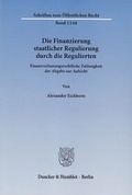 Cover: Die Finanzierung staatlicher Regulierung durch die Regulierten - Duncker & Humblot