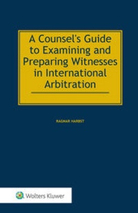 Enlarge image Cover: A Counsel's Guide to Examining and Preparing Witnesses in International Arbitration - Kluwer Law International