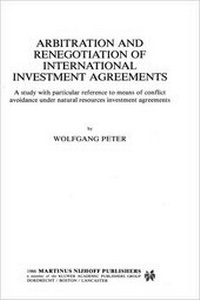 Abbildung von: Arbitration and Renegotiation of International Investment Agreements:A Study with Particular Reference to Means of Conflict Avoidance under Natural Resources Investment Agreements - Kluwer Academic Publishers