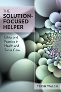 Cover: The Solution-Focused Helper: Ethics and Practice in Health and Social Care - Open University Press