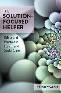 Enlarge image Cover: The Solution-Focused Helper: Ethics and Practice in Health and Social Care - Open University Press