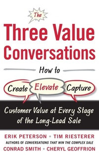 Enlarge image Cover: The Three Value Conversations: How to Create, Elevate, and Capture Customer Value at Every Stage of the Long-Lead Sale - McGraw-Hill Professional
