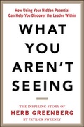 Cover: What You Aren't Seeing: How Using Your Hidden Potential Can Help You Discover the Leader Within, The Inspiring Story of Herb Greenberg - McGraw-Hill Professional