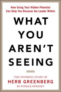 Enlarge image Cover: What You Aren't Seeing: How Using Your Hidden Potential Can Help You Discover the Leader Within, The Inspiring Story of Herb Greenberg - McGraw-Hill Professional
